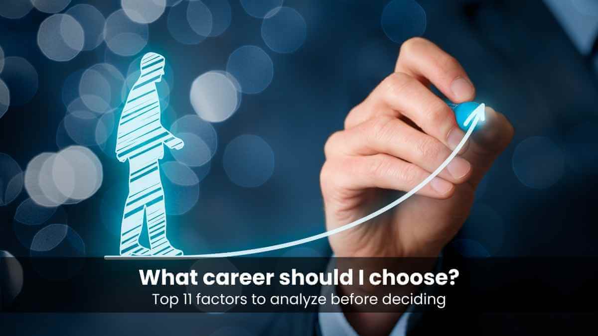 What career should I choose? Top 11 factors to analyze before deciding